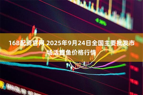 168配资官网 2025年9月24日全国主要批发市场活鲤鱼价格行情